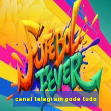 canal telegram pode tudo